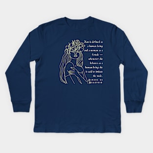 Simone de Beauvoir quote: Man is defined as a human being and woman as a female – whenever she behaves as a human being she is said to imitate the male. Kids Long Sleeve T-Shirt